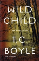 T. C. Boyle - Wild Child, and Other Stories