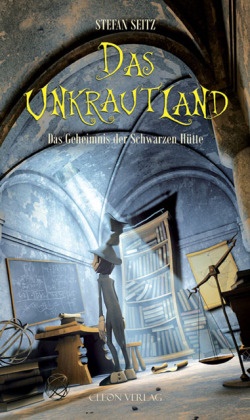 Stefan Seitz - Das Unkrautland - Das Geheimnis der Schwarzen Hütte