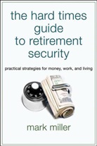 M Miller, Mark Miller - Hard Times Guide to Retirement Security