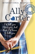 Ally Carter, Carter Ally - I'd Tell You I Love You, But Then I'd Have to Kill You