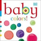Dk, Dk Publishing, DK&gt;, Inc. (COR) Dorling Kindersley, Dawn Sirett, Jennifer Quasha - Baby: Colors!