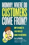 Larry Bailin - Mommy, Where Do Customers Come From?