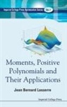 Jean Bernard Lasserre, Jean Bernard Lasserre, Jean Bernard (Laas-Cnrs &amp; Inst of Mathem Lasserre, Jean-Bernard Lasserre - Moments, Positive Polynomials and Their Applications