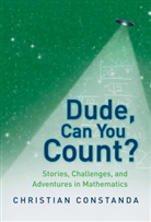 Christian Constanda, Christia Constanda, Christian Constanda - Dude, Can You Count? Stories, Challenges and Adventures in Mathematics