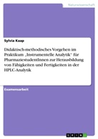 Sylvia Kaap - Didaktisch-methodisches Vorgehen im Praktikum "Instrumentelle Analytik" für PharmaziestudentInnen zur Herausbildung von Fähigkeiten und Fertigkeiten in der HPLC-Analytik