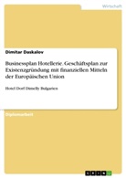 Dimitar Daskalov - Businessplan Hotellerie. Geschäftsplan zur Existenzgründung mit finanziellen Mitteln der Europäischen Union
