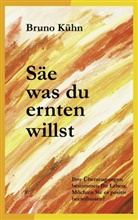 Bruno Kühn - Säe, was du ernten willst