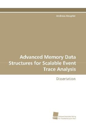 Andreas Knüpfer - Advanced Memory Data Structures for Scalable Event Trace Analysis Dissertation