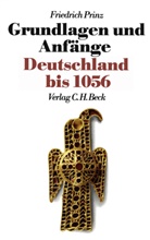 Friedrich Prinz - Die Neue Deutsche Geschichte - Bd. 1: Neue Deutsche Geschichte  Bd. 1: Grundlagen und Anfänge