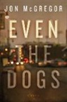Jon McGregor - Even the Dogs