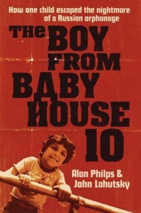 John Lahutsky, Alan Philps, Alan Lahutsky Philps - Boy From Baby House 10 How One Child Escaped the Nightmare of a Russian Orphanage