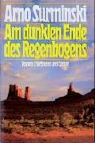 Arno Surminski - Am dunklen Ende des Regenbogens