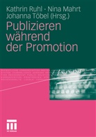 Mahr, Nin Mahrt, Nina Mahrt, Ruh, Kathrin Ruhl, Töbel... - Publizieren während der Promotion