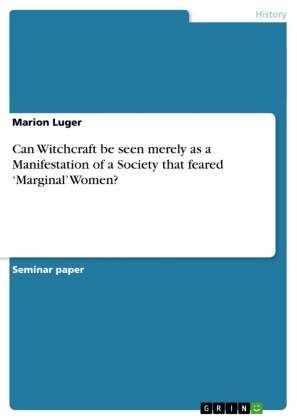 Marion Luger - Can Witchcraft be seen merely as a Manifestation of a Society that feared 'Marginal' Women?