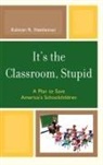 Kalman Hettleman, Kalman R. Hettleman - It''s the Classroom, Stupid