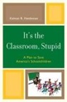 Kalman R. Hettleman - It''s the Classroom, Stupid