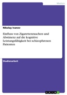 Nikolay Ivanov - Einfluss von Zigarettenrauchen und Abstinenz auf die kognitive Leistungsfähigkeit bei schizophrenen Patienten