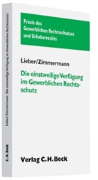 Helmu Lieber, Helmut Lieber, Axel Zimmermann - Die einstweilige Verfügung im Gewerblichen Rechtsschutz