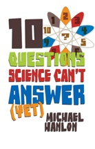M Hanlon, M. Hanlon, Michael Hanlon - Ten Questions Science Can't Answer (Yet)