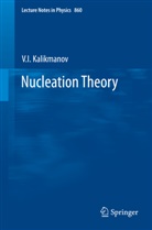 V I Kalikmanov, V. I. Kalikmanov, V.I. Kalikmanov, Vitaly I. Kalikmanov - Nucleation Theory