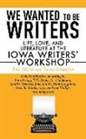Eric Olsen, Glenn Schaeffer, Glenn Schaffer - We Wanted to Be Writers: Life, Love, and Literature at the Iowa Writers' Workshop