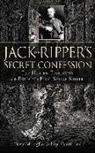 Nigel Cawthorne, David Monaghan - Jack the Ripper's Secret Confession: The Hidden Testimony of Britain's First Serial Killer
