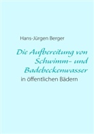 Hans-J Berger, Hans-Jürgen Berger - Die Aufbereitung von Schwimm- und Badebeckenwasser