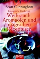 Scott Cunningham - Das große Buch von Weihrauch, Aromaölen und magischen Rezepturen