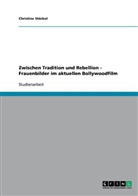 Christine Stöckel - Zwischen Tradition und Rebellion - Frauenbilder im aktuellen Bollywoodfilm
