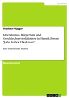 Thorben Flügger - Liberalismus, Bürgertum und Geschlechterverhältnisse in Henrik Ibsens "John Gabriel Borkman"