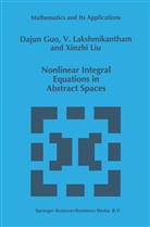 Dajun Guo, V. Lakshmikantham, Xinzhi Liu, Xinzhi Liu, Xinzhi Liu, Liu Xinzhi Liu - Nonlinear Integral Equations in Abstract Spaces