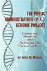 John W Dickey, John W. Dickey - The Public Administration (P. A.) Genome Project Capturing, Mapping, and Deploying the "Genes" of P. A. (PB)
