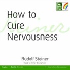 Rudolf Steiner, Peter Bridgmont - How to Cure Nervousness (Hörbuch)