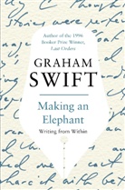 Graham Swift - Making an Elephant