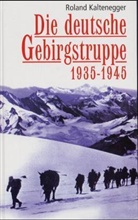 Roland Kaltenegger - Die deutsche Gebirgstruppe 1935-1945
