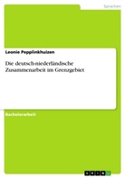 Leonie Pepplinkhuizen - Die deutsch-niederländische Zusammenarbeit im Grenzgebiet
