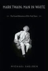 Michael Shelden - Mark Twain: Man in White