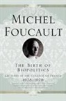 Michel Foucault, Francois Ewald, Michel Senellart - The Birth of Biopolitics