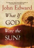 John Edward - What If God Were the Sun?