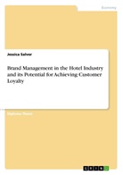 Jessica Salver - Brand Management in the Hotel Industry and its Potential for Achieving Customer Loyalty