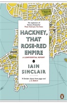 Iain Sinclair - Hackney, That Rose-Red Empire