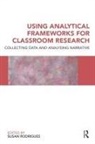 Susan Rodrigues, Susan (Liverpool Hope University Rodrigues, Susan (University of Dundee Rodrigues, Susan Rodrigues, Susan (Liverpool Hope University Rodrigues, Susan (University of Dundee Rodrigues - Using Analytical Frameworks for Classroom Research