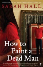 Sarah Hall, Sarah J. E. Hall - How to Paint a Dead Man