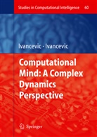 Tijana T Ivancevic, Tijana T. Ivancevic, Vladimir Ivancevic, Vladimir G Ivancevic, Vladimir G. Ivancevic - Computational Mind: A Complex Dynamics Perspective