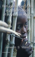 J Milner, J. Milner, James Milner - Refugees, the State and the Politics of Asylum in Africa