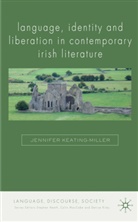 J Keating-Miller, J. Keating-Miller, Jennifer Keating-Miller - Language, Identity and Liberation in Contemporary Irish Literature