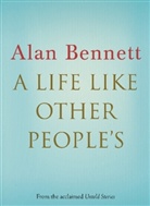 Alan Bennett - A Life Like Other People's