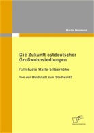 Martin Neumann - Die Zukunft ostdeutscher Großwohnsiedlungen: Fallstudie Halle-Silberhöhe