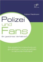Fabian Friedmann - Polizei und Fans - ein gestörtes Verhältnis? Eine empirische Untersuchung von gewalttätigem Zuschauerverhalten im deutschen Profifußball