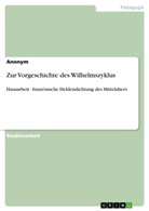Anonym, Anonymous - Zur Vorgeschichte des Wilhelmszyklus